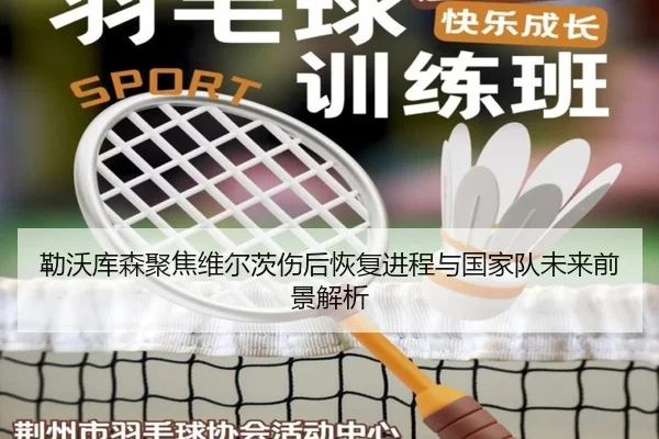 勒沃库森聚焦维尔茨伤后恢复进程与国家队未来前景解析